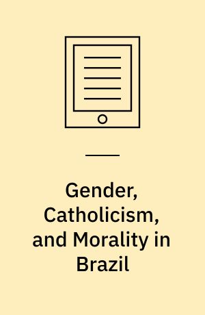 Gender, Catholicism, and Morality in Brazil : Virtuous Husbands, Powerful Wives
