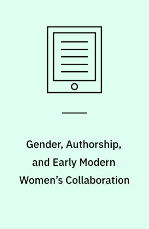 Gender, Authorship, and Early Modern Women’s Collaboration