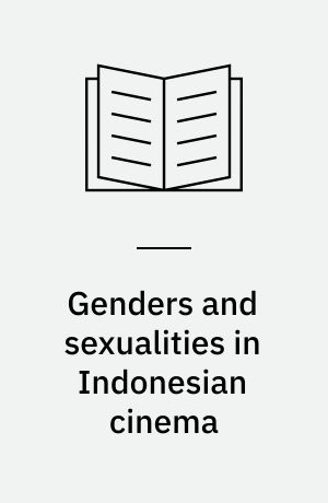 Genders and sexualities in Indonesian cinema : constructing gay, lesbi and waria identities on screen