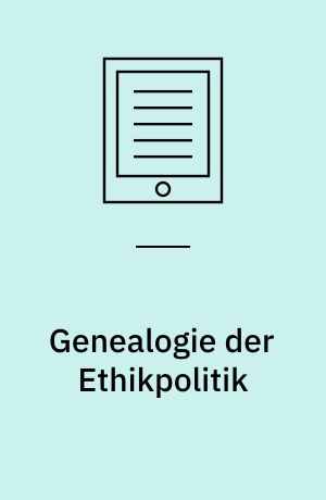 Genealogie der Ethikpolitik : Nationale Ethikkomitees als neue Regierungstechnologie. Das Beispiel Frankreichs