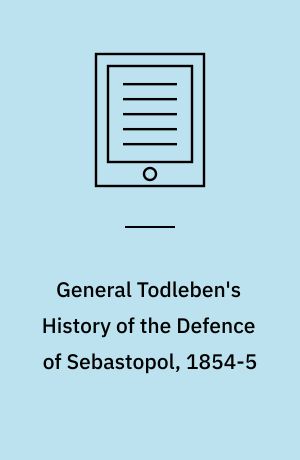General Todleben's History of the Defence of Sebastopol, 1854-5 : A Review