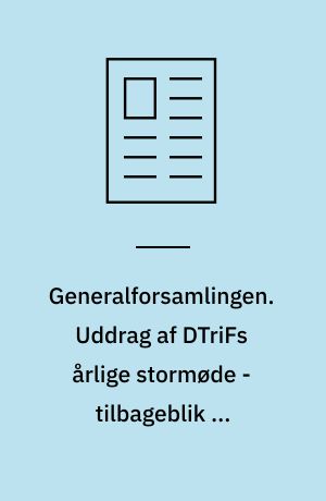 Generalforsamlingen. Uddrag af DTriFs årlige stormøde - tilbageblik og fremtidsvisioner