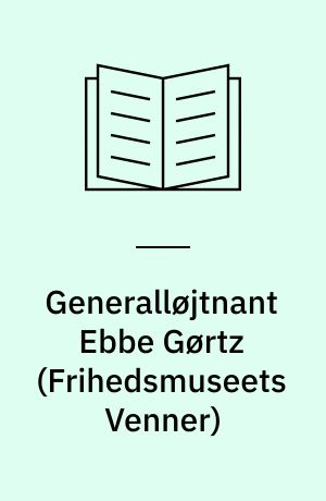 Generalløjtnant Ebbe Gørtz : en militær biografi