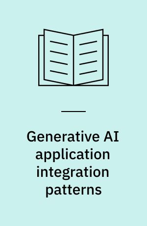 Generative AI application integration patterns : integrate large language models into your applications