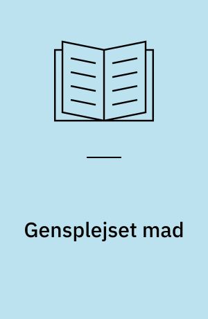 Gensplejset mad : monstermad eller mirakel?