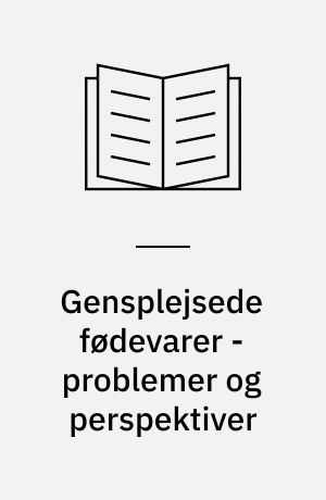 Gensplejsede fødevarer - problemer og perspektiver : udskrift af oplægsholderes manuskripter ved konferencen på Christiansborg den 4. april 2000