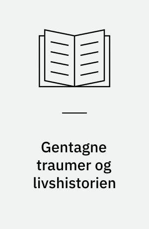 Gentagne traumer og livshistorien : når traumet er mere end en enkeltstående begivenhed