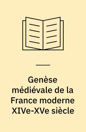 Genèse médiévale de la France moderne XIVe-XVe siècle