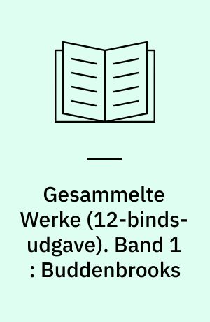 Gesammelte Werke. Band 1 : Buddenbrooks : Verfall einer Familie