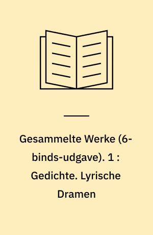 Gesammelte Werke. 1 : Gedichte. Lyrische Dramen