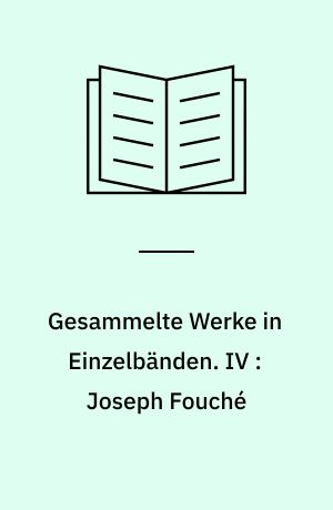 Gesammelte Werke in Einzelbänden. IV : Joseph Fouché : Bildnis eines politischen Menschen