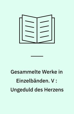 Gesammelte Werke in Einzelbänden. V : Ungeduld des Herzens : Roman