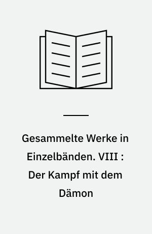 Gesammelte Werke in Einzelbänden. VIII : Der Kampf mit dem Dämon : Hölderlin, Kleist, Nietzsche