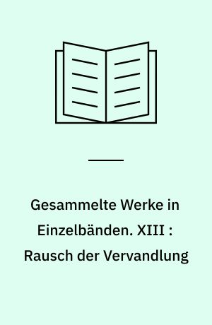 Gesammelte Werke in Einzelbänden. XIII : Rausch der Vervandlung : Roman aus dem Nachlass