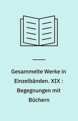 Gesammelte Werke in Einzelbänden. XIX : Begegnungen mit Büchern : Aufsätze und Einleitungen aus den Jahren 1902-1939