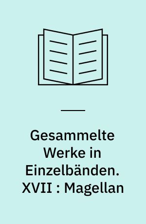 Gesammelte Werke in Einzelbänden. XVII : Magellan : der Mann und seine Tat