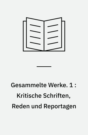 Gesammelte Werke. 1 : Kritische Schriften, Reden und Reportagen