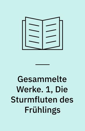 Gesammelte Werke. 1, Die Sturmfluten des Frühlings
