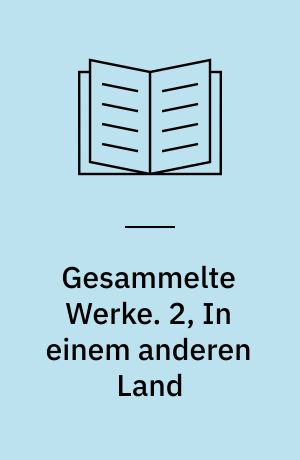 Gesammelte Werke. 2, In einem anderen Land
