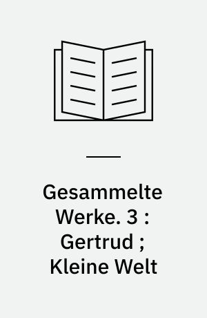 Gesammelte Werke. 3 : Gertrud ; Kleine Welt