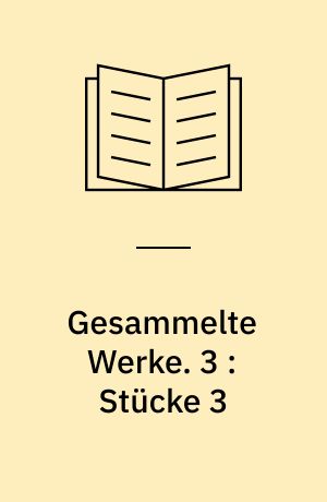 Gesammelte Werke. 3 : Stücke 3 : Stücke bis 1956