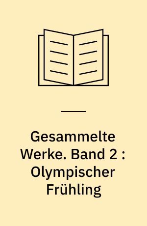 Gesammelte Werke. Band 2 : Olympischer Frühling