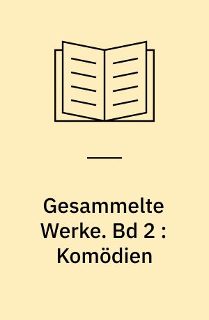 Gesammelte Werke. Bd 2 : Komödien