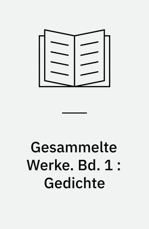 Gesammelte Werke. Bd. 1 : Gedichte
