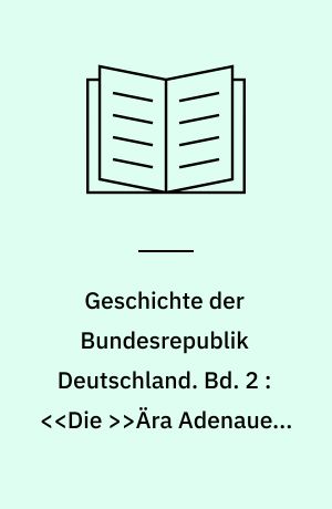 Geschichte der Bundesrepublik Deutschland. Bd. 2 : <<Die >>Ära Adenauer, 1949-1957 : Gründerjahre der Republik