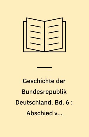 Geschichte der Bundesrepublik Deutschland. Bd. 6 : Abschied vom Provisorium : 1982-1990