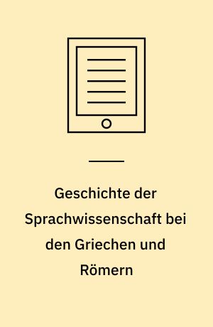 Geschichte der Sprachwissenschaft bei den Griechen und Römern : Mit besonderer Rücksicht auf die Logik