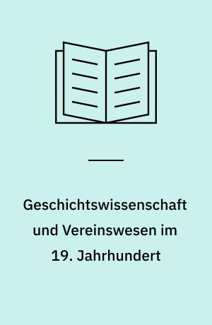 Geschichtswissenschaft und Vereinswesen im 19. Jahrhundert : Beiträge zur Geschichte historischer Forschung in Deutschland v. Hartmut Boockmann (o.fl.a.)
