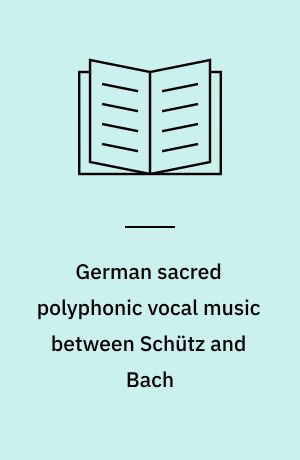 German sacred polyphonic vocal music between Schütz and Bach : sources and critical editions