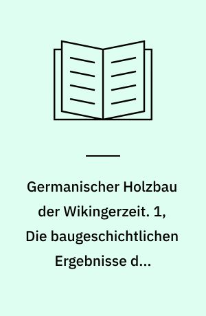 Germanischer Holzbau der Wikingerzeit. 1, Die baugeschichtlichen Ergebnisse der Ausgrabungen auf der Stellerburg in Dithmarschen