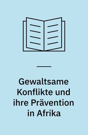 Gewaltsame Konflikte und ihre Prävention in Afrika : Hintergründe, Analysen und Strategien für die entwicklungspolitische Praxis