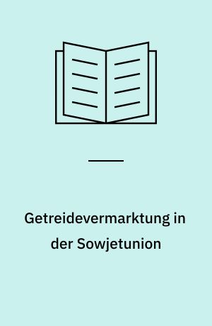 Getreidevermarktung in der Sowjetunion : Handel, Transport, Lagerung und Verarbeitung