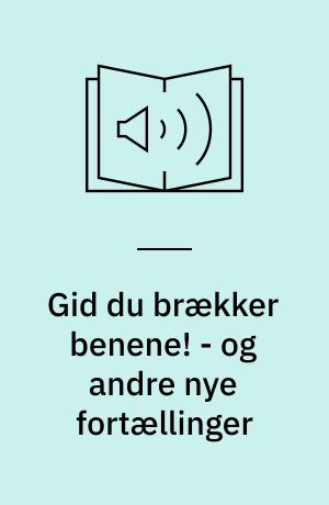 Gid du brækker benene! - og andre nye fortællinger