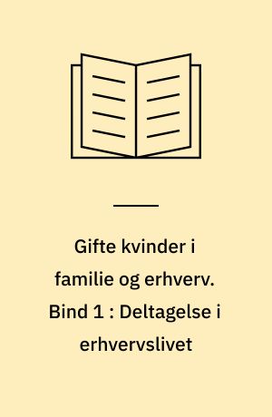 Gifte kvinder i familie og erhverv. Bind 1 : Deltagelse i erhvervslivet