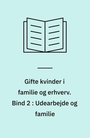 Gifte kvinder i familie og erhverv. Bind 2 : Udearbejde og familie