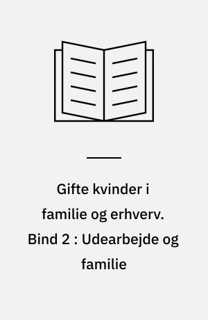 Gifte kvinder i familie og erhverv. Bind 2 : Udearbejde og familie