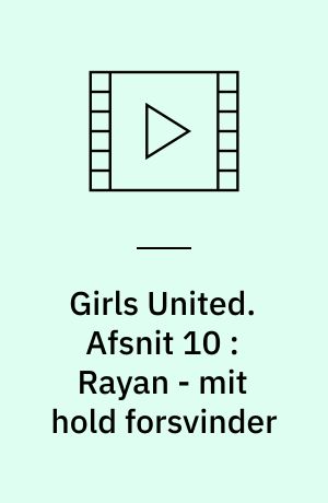 Girls United. Afsnit 10 : Rayan - mit hold forsvinder