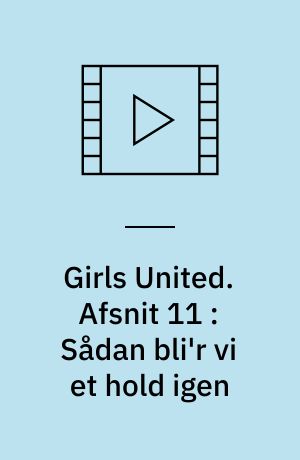 Girls United. Afsnit 11 : Sådan bli'r vi et hold igen