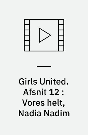 Girls United. Afsnit 12 : Vores helt, Nadia Nadim