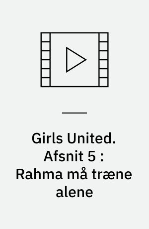 Girls United. Afsnit 5 : Rahma må træne alene