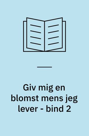 Giv mig en blomst mens jeg lever - bind 2