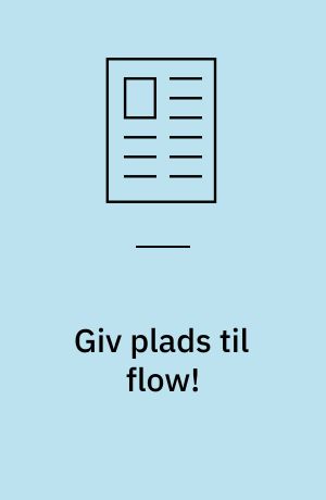 Giv plads til flow!