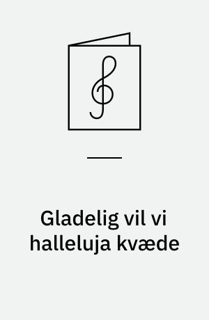 Gladelig vil vi halleluja kvæde : DK 122