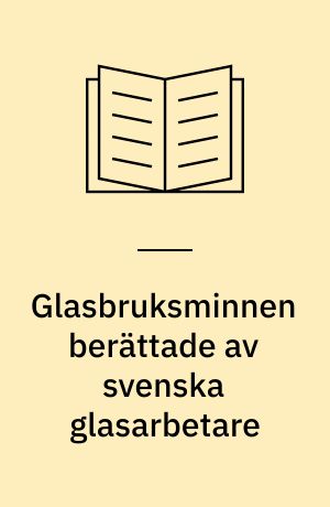 Glasbruksminnen berättade av svenska glasarbetare