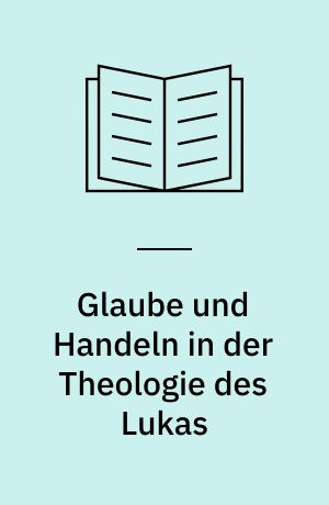Glaube und Handeln in der Theologie des Lukas