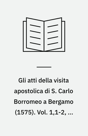 Gli atti della visita apostolica di S. Carlo Borromeo a Bergamo (1575). Vol. 1,1-2, La città